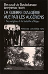 Benjamin Stora, Renaud de Rochebrune - La guerre d'Algérie vue par les algériens. Tome 1 Des origines à la bataille d'Alger
