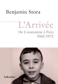 L'arrivée. De Constantine à Paris, de 1962 à 1972. De Benjamin Stora. Paris, Ed Taillandier.