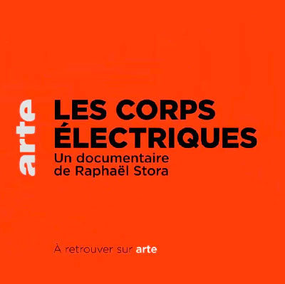 Documentaire ARTE : « Les corps électriques », de Raphaël STORA.