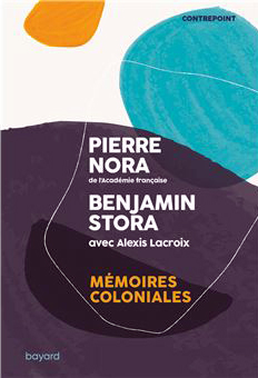 Mémoires coloniales. De pierre Nora et Benjamin Stora avec Alexis Lacroix.