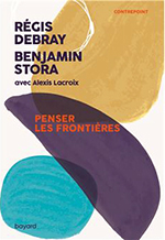 Penser les frontières. De Régis Debray et Benjamin Stora avec Alexis Lacroix. 